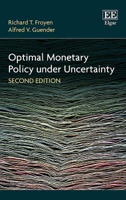 Optimal Monetary Policy under Uncertainty, Second Edition - Richard T. Froyen, Alfred V. Guender