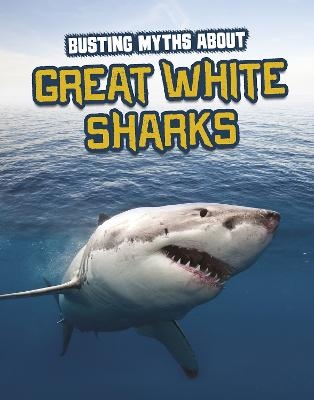 Busting Myths About Great White Sharks - Tammy Gagne