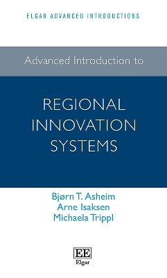 Advanced Introduction to Regional Innovation Systems - Bjørn T. Asheim, Arne Isaksen, Michaela Trippl