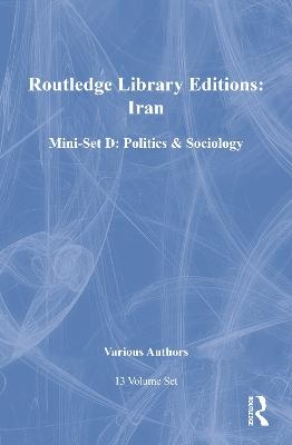 Routledge Library Editions: Iran Mini-Set D: Politics & Sociology 13 vol set -  Various