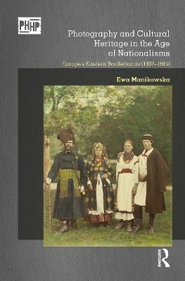 Photography and Cultural Heritage in the Age of Nationalisms - Ewa Manikowska