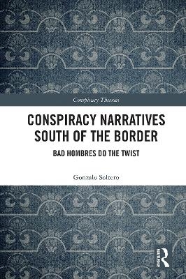 Conspiracy Narratives South of the Border - Gonzalo Soltero