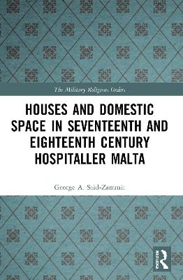 Houses and Domestic Space in Seventeenth and Eighteenth Century Hospitaller Malta - George A. Said-Zammit