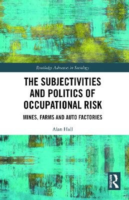 The Subjectivities and Politics of Occupational Risk - Alan Hall