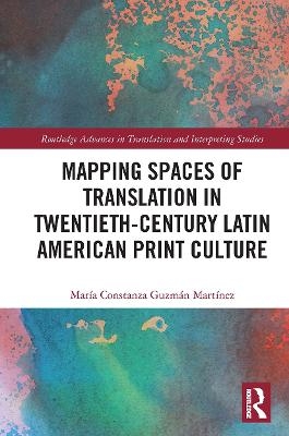 Mapping Spaces of Translation in Twentieth-Century Latin American Print Culture - María Constanza Guzmán