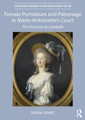 Female Portraiture and Patronage in Marie Antoinette's Court - Sarah Grant