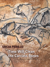 Time Will Clean the Carcass Bones -  Lucia Perillo