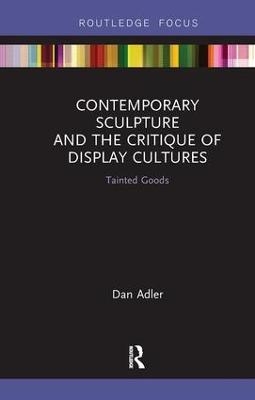 Contemporary Sculpture and the Critique of Display Cultures - Dan Adler