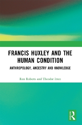 Francis Huxley and the Human Condition - Ron Roberts, Theodor Itten