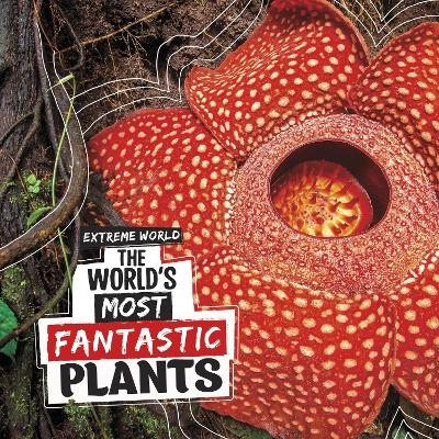 The World's Most Fantastic Plants - Cari Meister