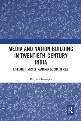 Media and Nation Building in Twentieth-Century India - Kalyan Chatterjee