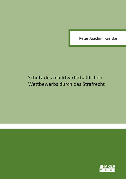 Schutz des marktwirtschaftlichen Wettbewerbs durch das Strafrecht - Peter Joachim Kasiske