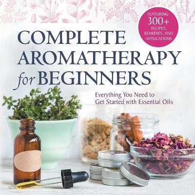 Complete Aromatherapy for Beginners -  Rockridge Press