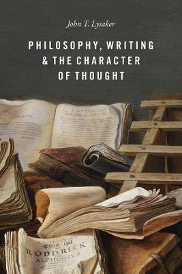 Philosophy, Writing, and the Character of Thought - John T. Lysaker