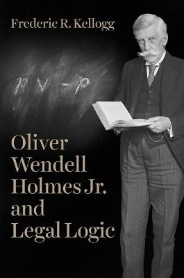 Oliver Wendell Holmes Jr. and Legal Logic - Frederic R. Kellogg