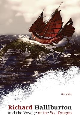 Richard Halliburton and the Voyage of the Sea Dragon - Gerald Max