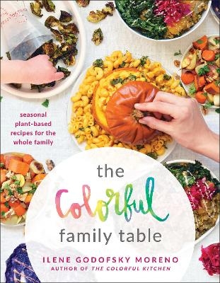 The Colorful Family Table - Ilene Godofsky Moreno