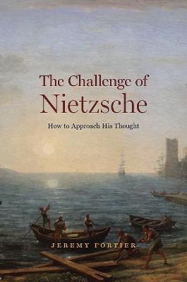 The Challenge of Nietzsche - Jeremy Fortier