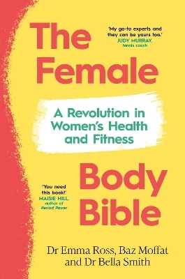 The Female Body Bible - Dr Emma Ross, Baz Moffat, Dr Bella Smith