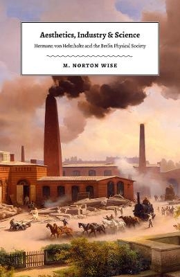 Aesthetics, Industry, and Science - M. Norton Wise