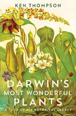 Darwin's Most Wonderful Plants - Ken Thompson