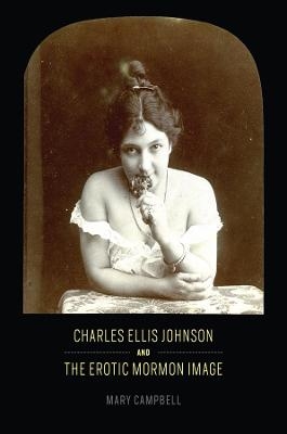 Charles Ellis Johnson and the Erotic Mormon Image - Mary Campbell