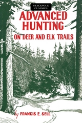 Advanced Hunting on Deer and Elk Trails -  Francis E. Sell