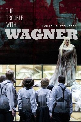 The Trouble with Wagner - Michael P Steinberg