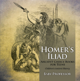 Homer's Iliad - Ancient Greece Books for Teens | Children's Ancient History -  Baby Professor