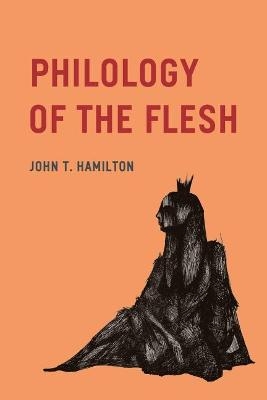 Philology of the Flesh - John T Hamilton