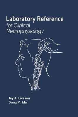 Laboratory Reference for Clinical Neurophysiology - Jay A. Liveson, Dong M. Ma