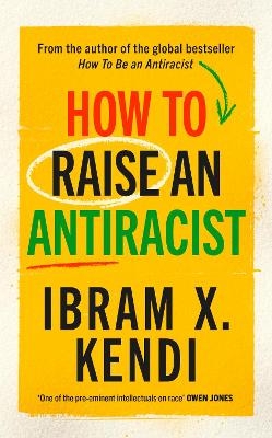 How To Raise an Antiracist - Ibram X. Kendi