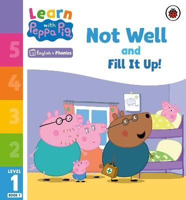 Learn with Peppa Phonics Level 1 Book 7 – Not Well and Fill it Up! (Phonics Reader) -  Peppa Pig