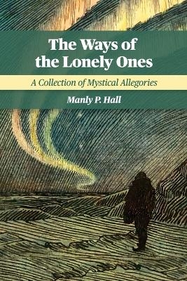 The Ways of the Lonely Ones - Manly P Hall