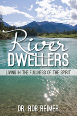 River Dwellers : Living in the Fullness of the Spirit -  Dr. Rob Reimer