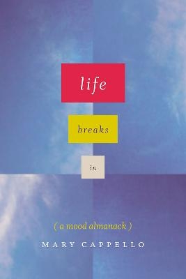 Life Breaks In - Mary Cappello