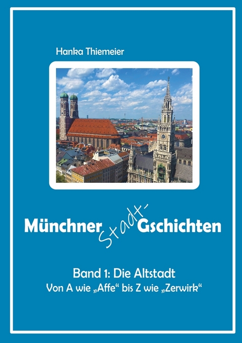 Münchner Stadt-Gschichten: Band 1: Die Altstadt - Hanka Thiemeier