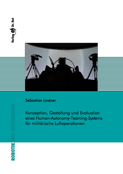 Konzeption, Gestaltung und Evaluation eines Human-Autonomy-Teaming-Systems für militärische Luftoperationen - Sebastian Lindner