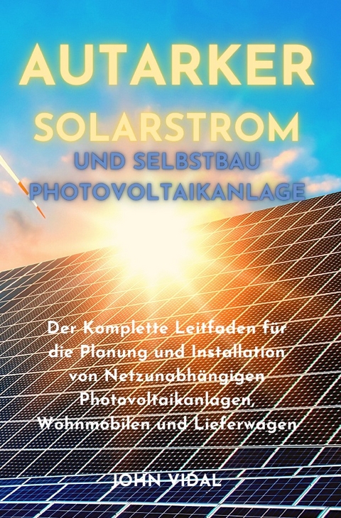 Autarker Solarstrom und Selbstbau Photovoltaikanlage - John Vidal