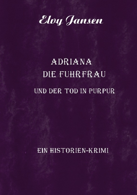 Adriana die Fuhrfrau und der Tod in purpur - Elvy Jansen