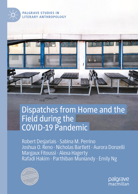 Dispatches from Home and the Field during the COVID-19 Pandemic - Robert Desjarlais, Sabina M. Perrino, Joshua O. Reno, Nicholas Bartlett, Aurora Donzelli, Margaux Fitoussi, Alexa Hagerty, Rafadi Hakim, Parthiban Muniandy, Emily Ng