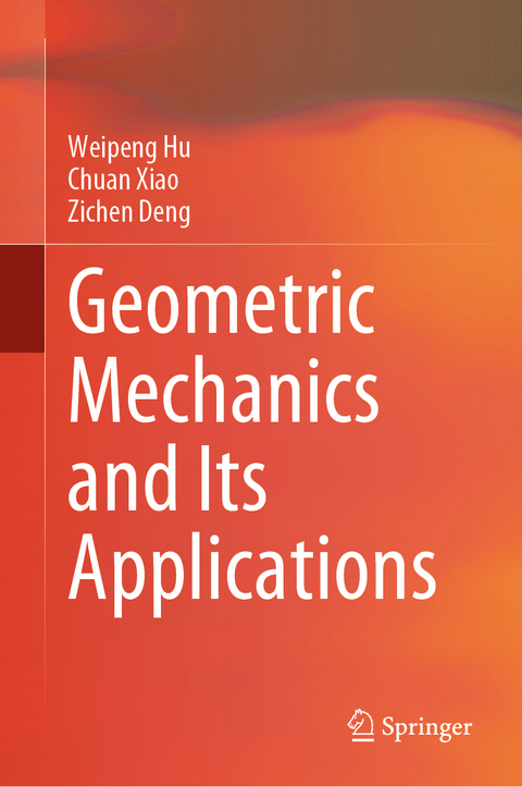 Geometric Mechanics and Its Applications - Weipeng Hu, Chuan Xiao, Zichen Deng