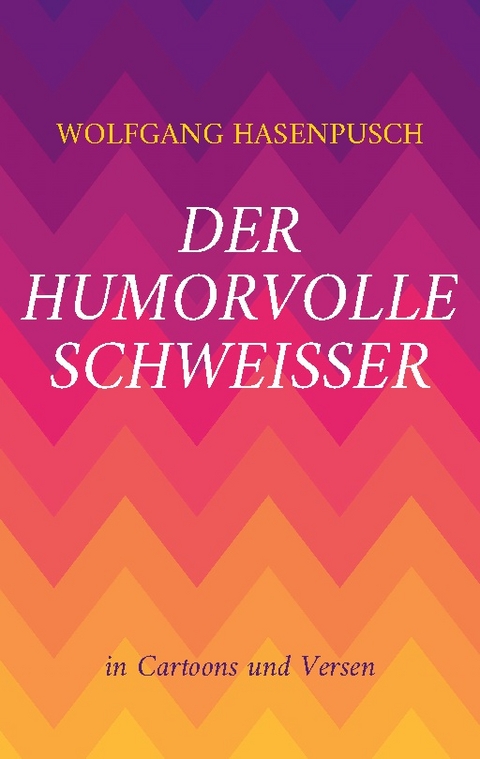 Der humorvolle SCHWEISSER - Wolfgang Hasenpusch