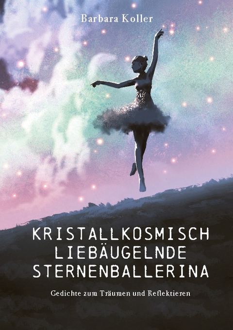 Kristallkosmisch liebäugelnde Sternenballerina - Barbara Koller