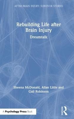 Rebuilding Life after Brain Injury - Sheena McDonald, Allan Little, Gail Robinson