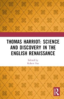 Thomas Harriot: Science and Discovery in the English Renaissance - 