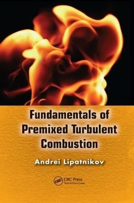 Fundamentals of Premixed Turbulent Combustion - Andrei Lipatnikov