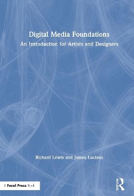 Digital Media Foundations - Richard Lewis, James Luciana