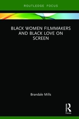 Black Women Filmmakers and Black Love on Screen - Brandale N. Mills