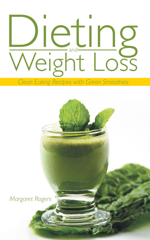 Dieting and Weight Loss: Clean Eating Recipes with Green Smoothies -  Margaret Rogers